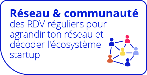 Réseau & communauté : des RDV réguliers pour agrandir ton réseau et décoder l'écosystème startup
