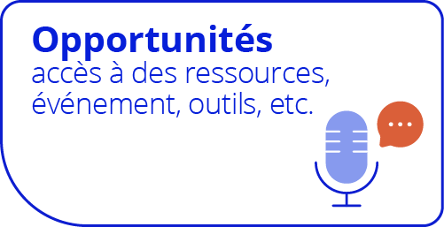 Opportunités : accès à des ressources, événement, outils, etc.